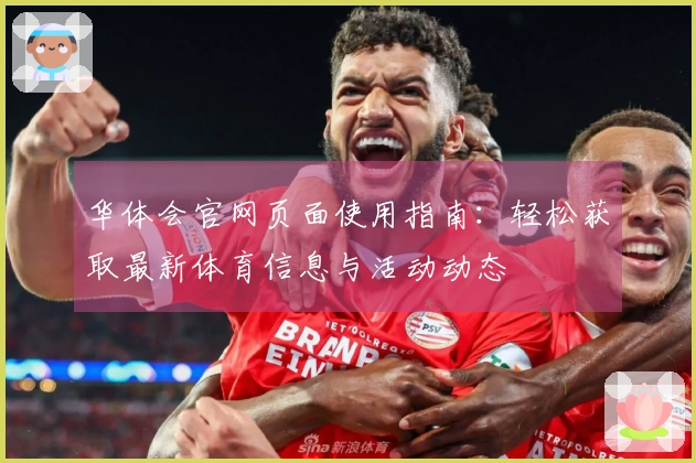 华体会官网页面使用指南:轻松获取最新体育信息与活动动态