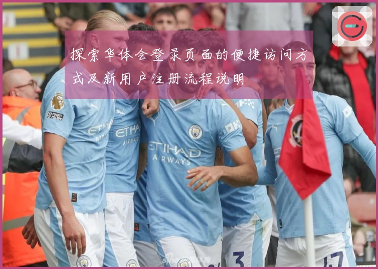 探索华体会登录页面的便捷访问方式及新用户注册流程说明