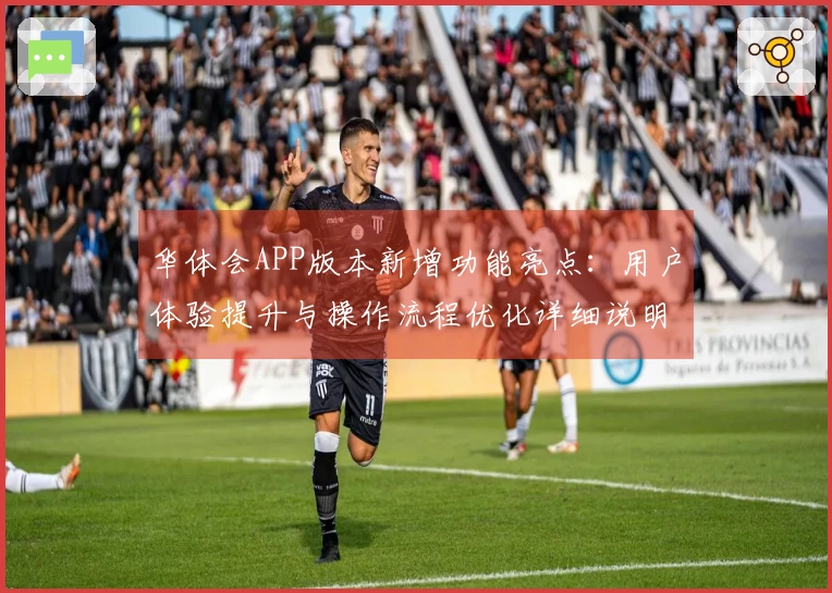华体会APP版本新增功能亮点：用户体验提升与操作流程优化详细说明