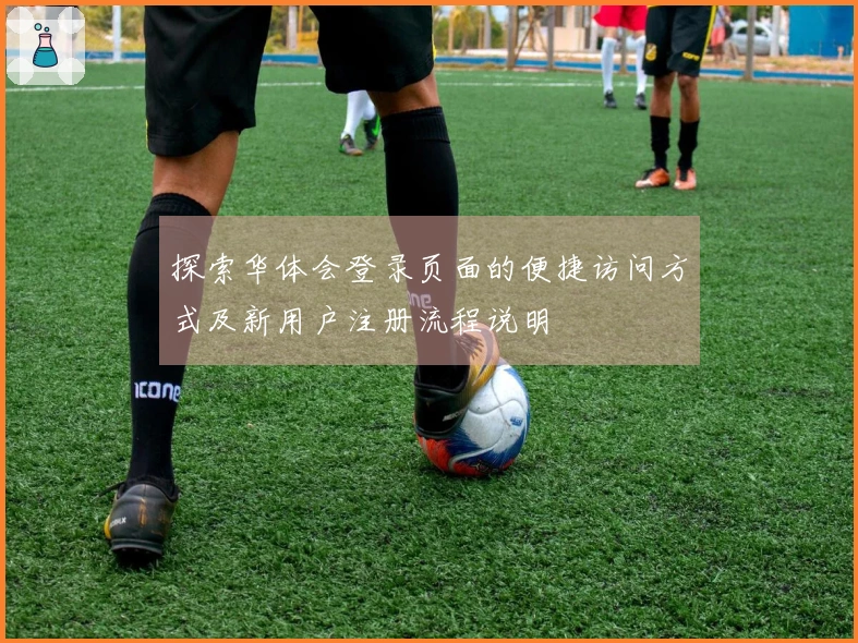 探索华体会登录页面的便捷访问方式及新用户注册流程说明